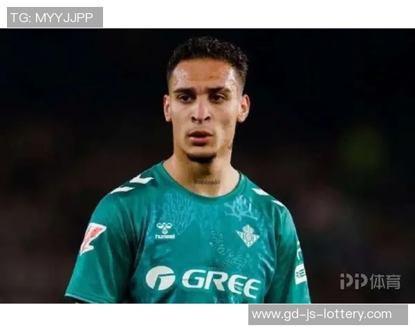 贝蒂斯总监：从事足球行业15年，签安东尼为职业生涯最难操作